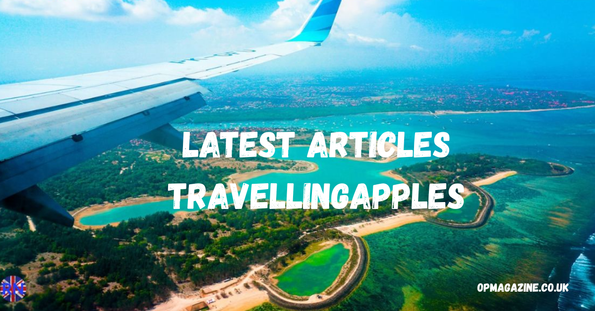 Latest Articles TravellingApples: Inspiring Travel Stories, Expert Tips, and Authentic Experiences for 2025