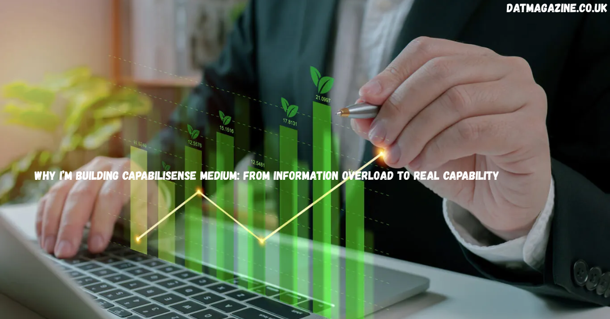 Why I’m Building CapabiliSense Medium: From Information Overload to Real Capability