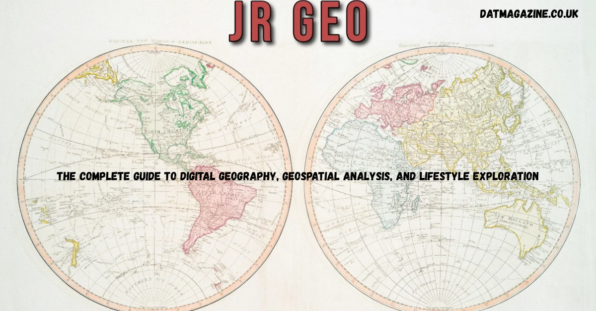 JR Geo: The Complete Guide to Digital Geography, Geospatial Analysis, and Lifestyle Exploration in 2026
