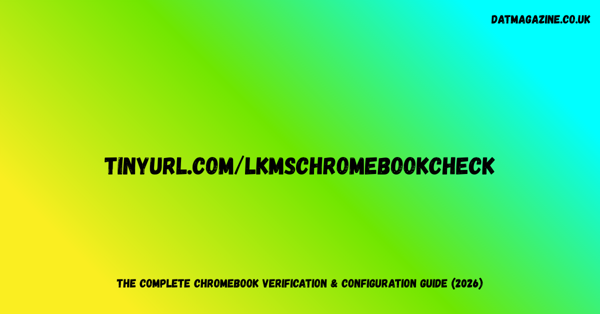 tinyurl.com/lkmschromebookcheck – The Complete Chromebook Verification & Configuration Guide (2026)