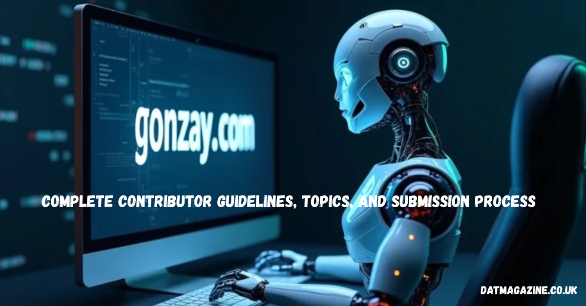 Write For Us Gonzay Com (2025): Complete Contributor Guidelines, Topics, and Submission Process in 2026