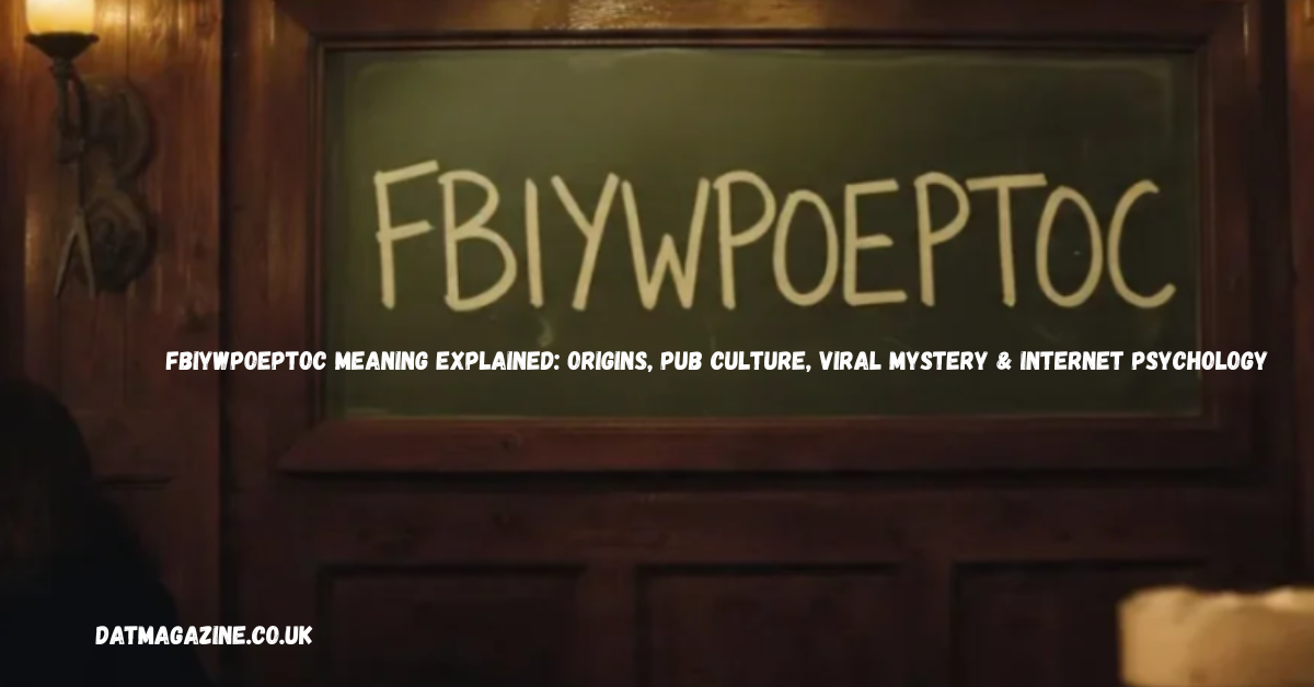 FBIYWPOEPTOC Meaning Explained: Origins, Pub Culture, Viral Mystery and Internet Psychology in 2026