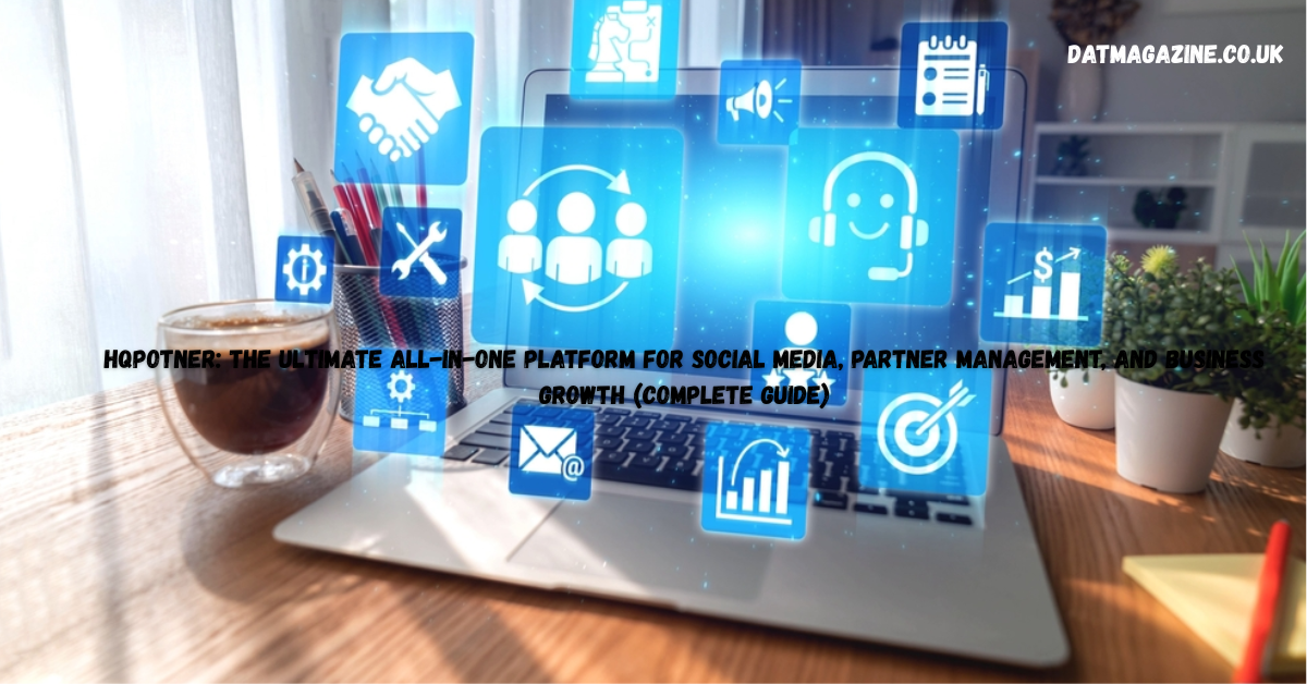 HQPotner: The Ultimate All-in-One Platform for Social Media, Partner Management, and Business Growth (Complete Guide) in 2026